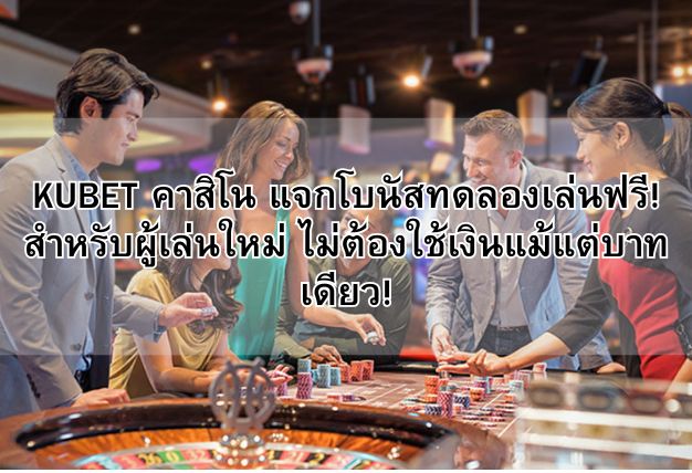 KUBET คาสิโน แจกโบนัสทดลองเล่นฟรี! สำหรับผู้เล่นใหม่ ไม่ต้องใช้เงินแม้แต่บาทเดียว!